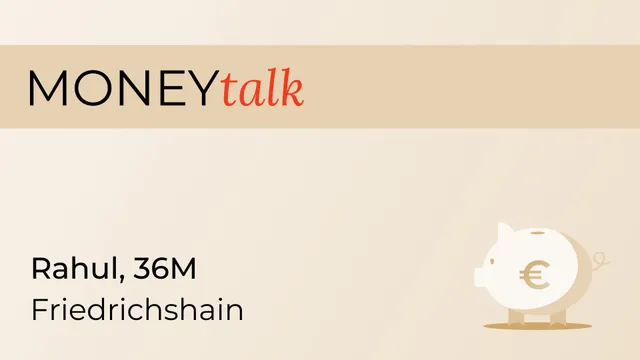 Money Talk: Rahul, 36M, Friedrichshain